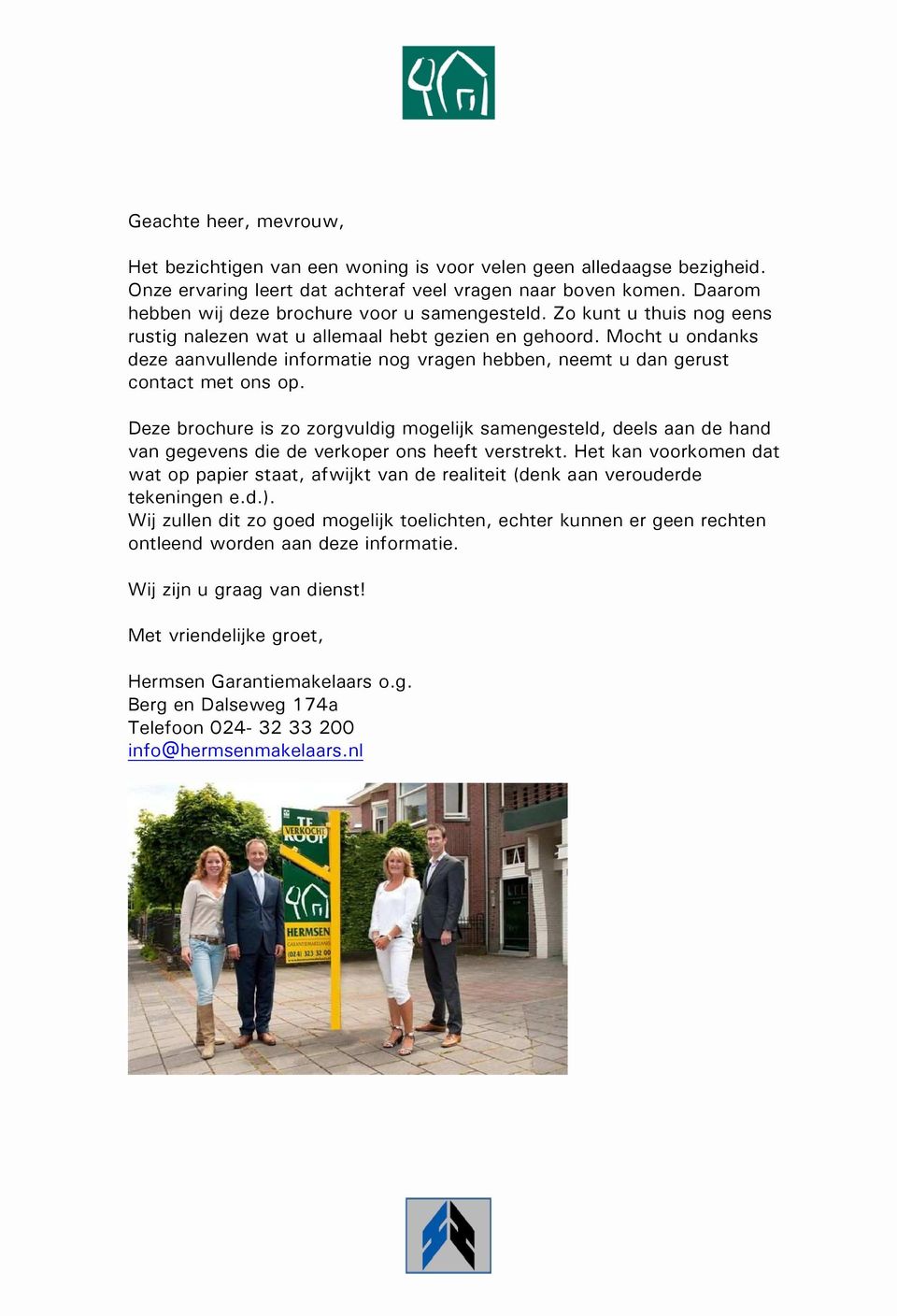 Mocht u ondanks deze aanvullende informatie nog vragen hebben, neemt u dan gerust contact met ons op.