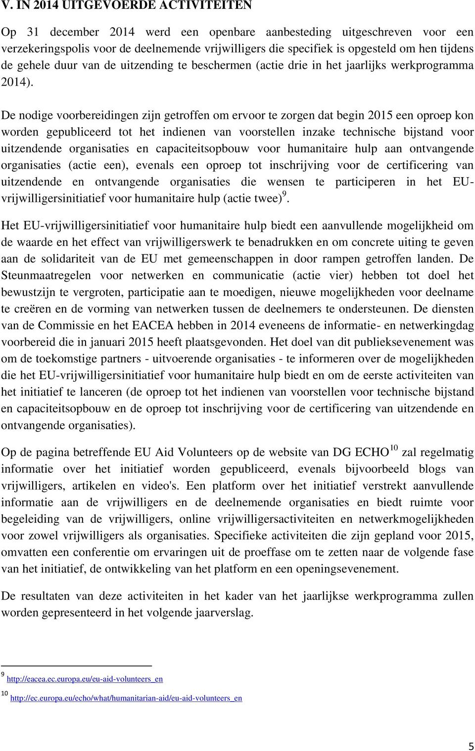 De nodige voorbereidingen zijn getroffen om ervoor te zorgen dat begin 2015 een oproep kon worden gepubliceerd tot het indienen van voorstellen inzake technische bijstand voor uitzendende