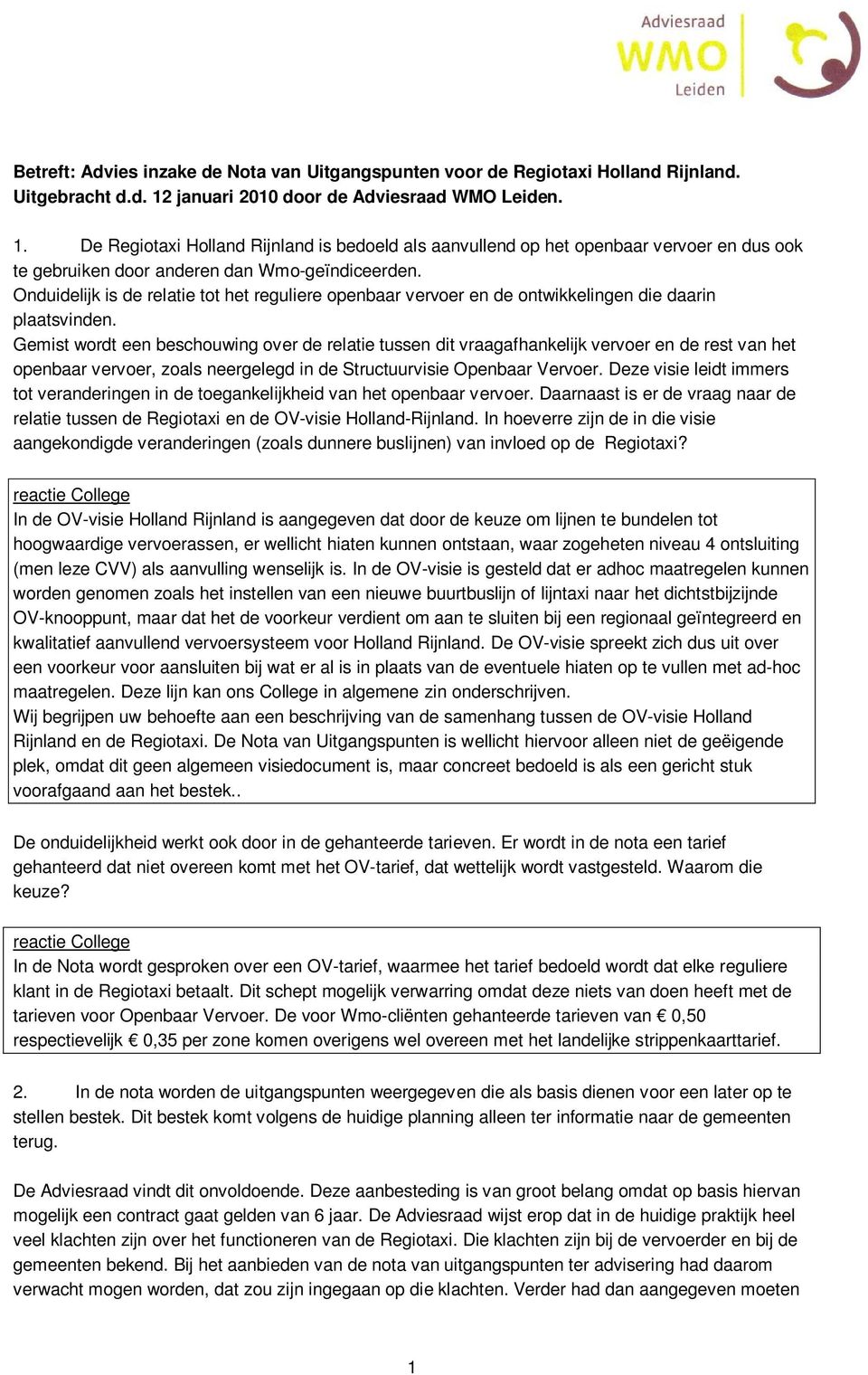 Onduidelijk is de relatie tot het reguliere openbaar vervoer en de ontwikkelingen die daarin plaatsvinden.