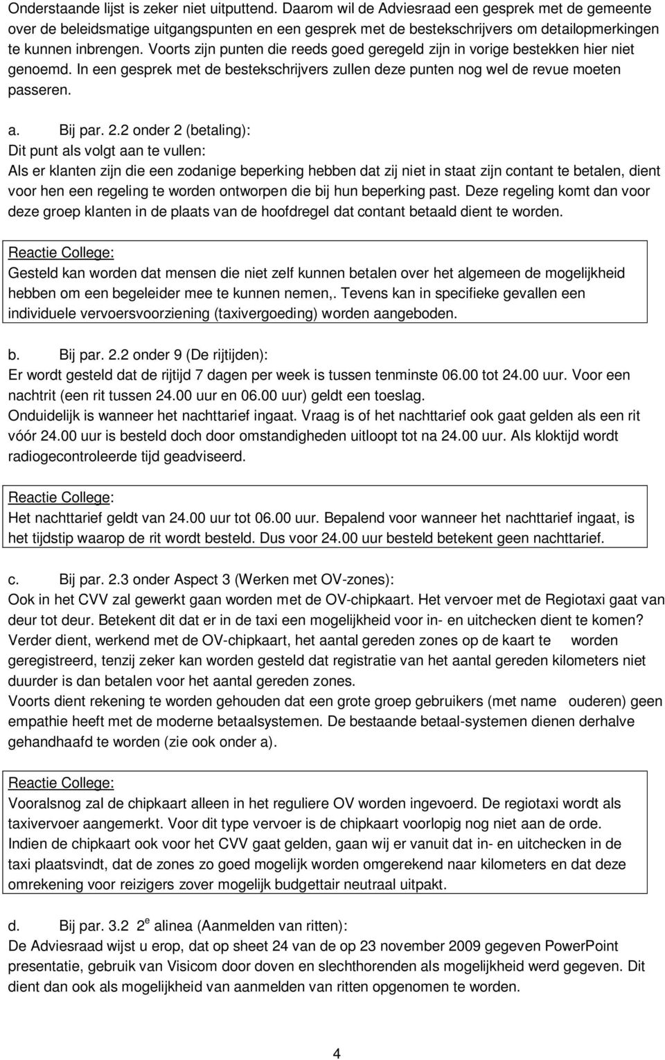 Voorts zijn punten die reeds goed geregeld zijn in vorige bestekken hier niet genoemd. In een gesprek met de bestekschrijvers zullen deze punten nog wel de revue moeten passeren. a. Bij par. 2.