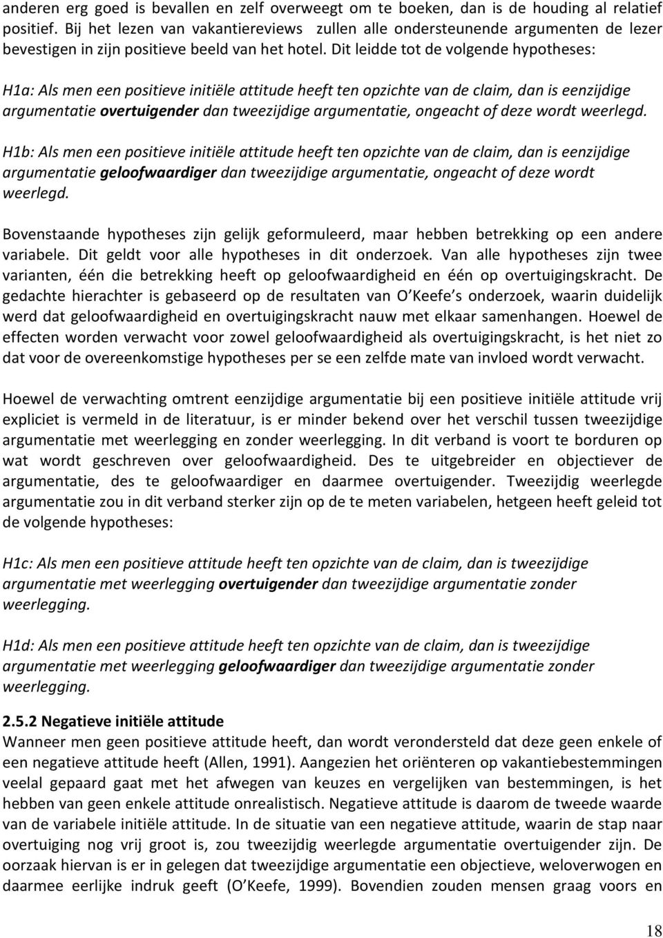 Dit leidde tot de volgende hypotheses: H1a: Als men een positieve initiële attitude heeft ten opzichte van de claim, dan is eenzijdige argumentatie overtuigender dan tweezijdige argumentatie,