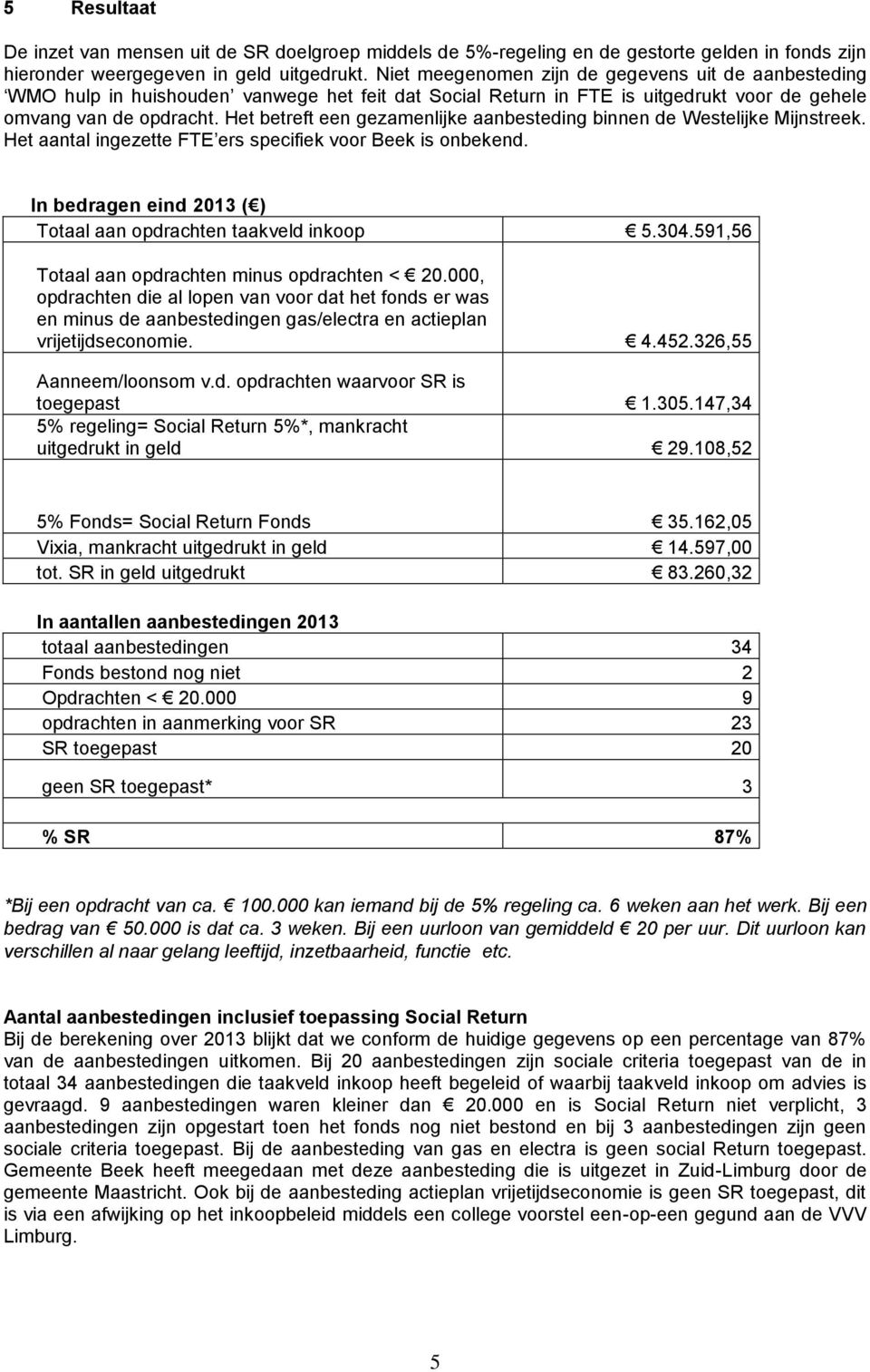 Het betreft een gezamenlijke aanbesteding binnen de Westelijke Mijnstreek. Het aantal ingezette FTE ers specifiek voor Beek is onbekend.