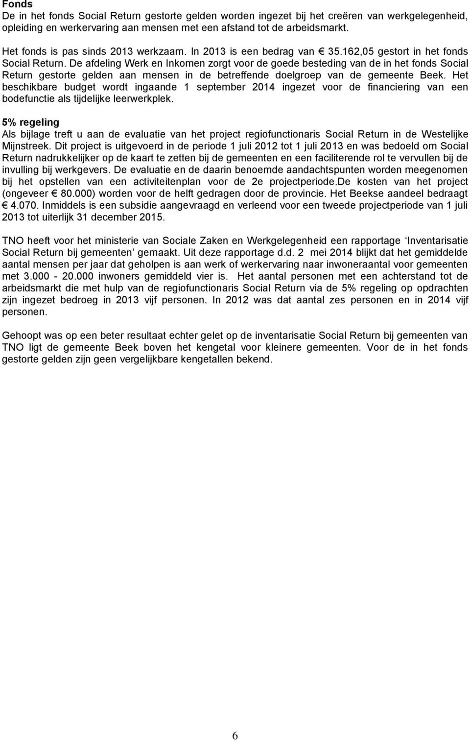 De afdeling Werk en Inkomen zorgt voor de goede besteding van de in het fonds Social Return gestorte gelden aan mensen in de betreffende doelgroep van de gemeente Beek.