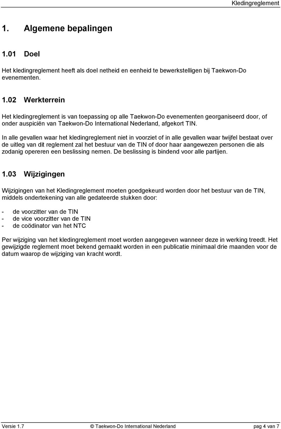 02 Werkterrein Het kledingreglement is van toepassing op alle Taekwon-Do evenementen georganiseerd door, of onder auspiciën van Taekwon-Do International Nederland, afgekort TIN.