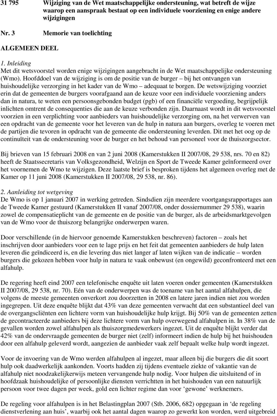 Hoofddoel van de wijziging is om de positie van de burger bij het ontvangen van huishoudelijke verzorging in het kader van de Wmo adequaat te borgen.