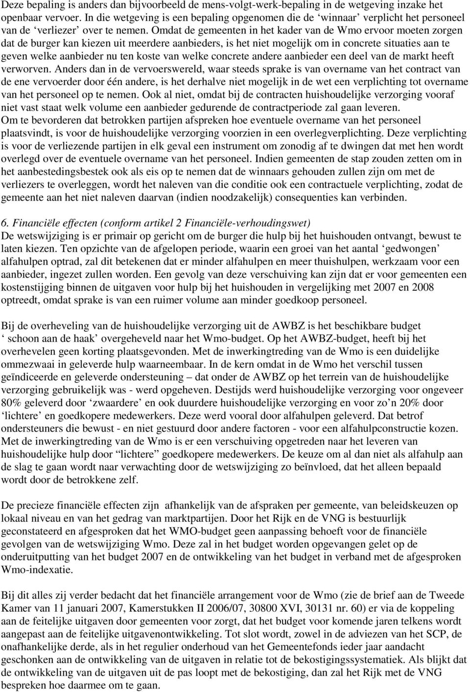 Omdat de gemeenten in het kader van de Wmo ervoor moeten zorgen dat de burger kan kiezen uit meerdere aanbieders, is het niet mogelijk om in concrete situaties aan te geven welke aanbieder nu ten