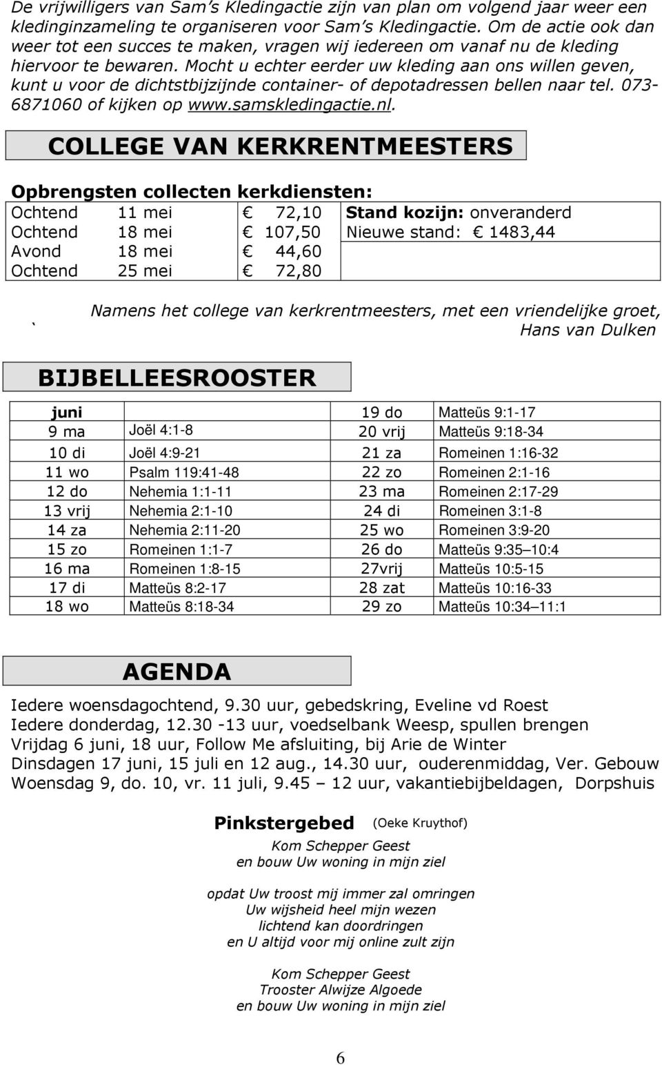 Mocht u echter eerder uw kleding aan ons willen geven, kunt u voor de dichtstbijzijnde container- of depotadressen bellen naar tel. 073-6871060 of kijken op www.samskledingactie.nl.