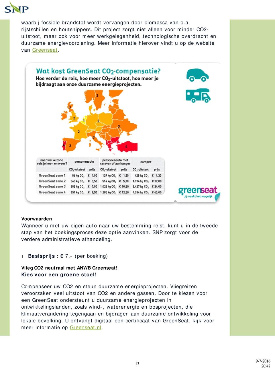 Meer informatie hierover vindt u op de website van Greenseat. Voorwaarden Wanneer u met uw eigen auto naar uw bestemming reist, kunt u in de tweede stap van het boekingsproces deze optie aanvinken.