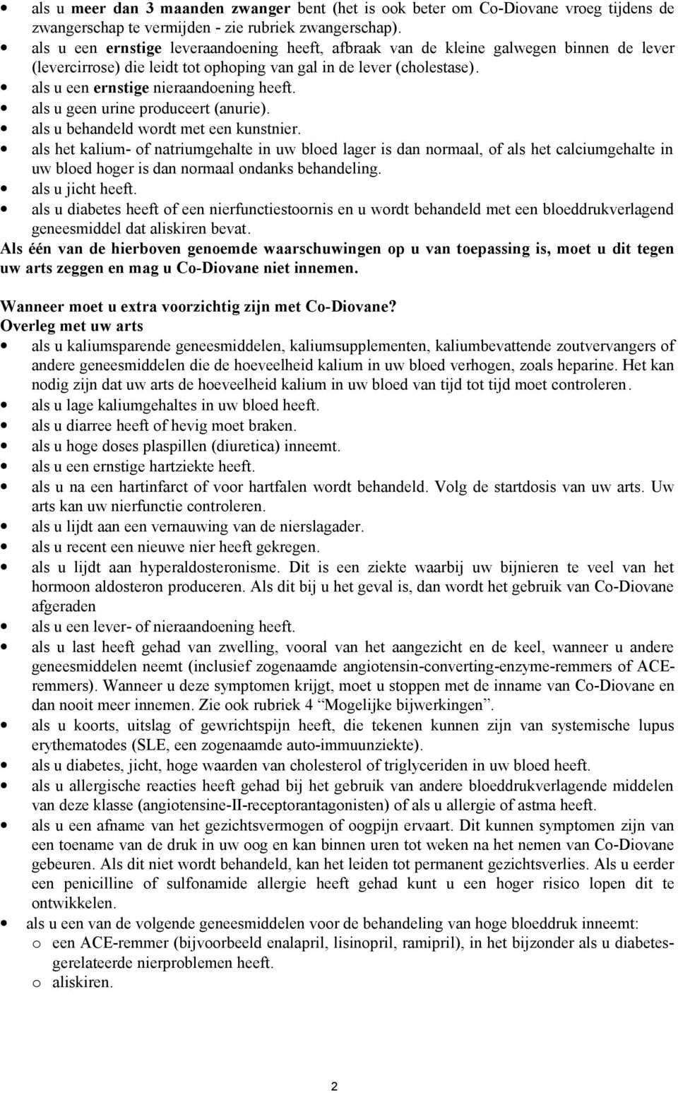 als u een ernstige nieraandoening heeft. als u geen urine produceert (anurie). als u behandeld wordt met een kunstnier.