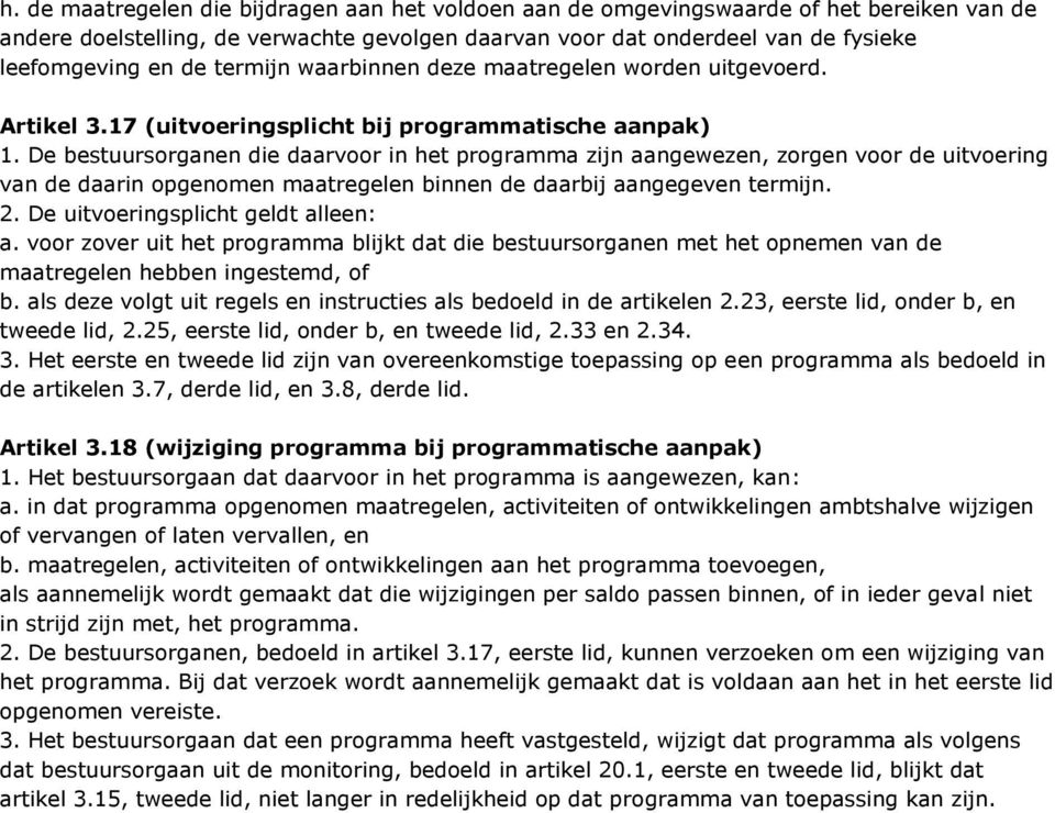 De bestuursorganen die daarvoor in het programma zijn aangewezen, zorgen voor de uitvoering van de daarin opgenomen maatregelen binnen de daarbij aangegeven termijn. 2.