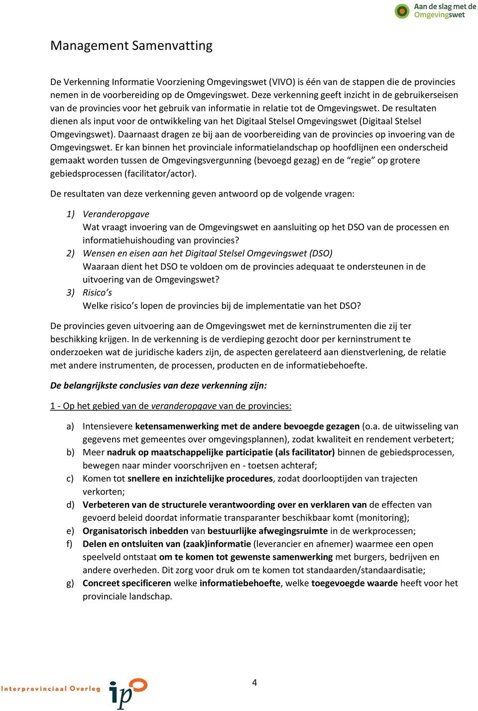 De resultaten dienen als input voor de ontwikkeling van het Digitaal Stelsel Omgevingswet (Digitaal Stelsel Omgevingswet).