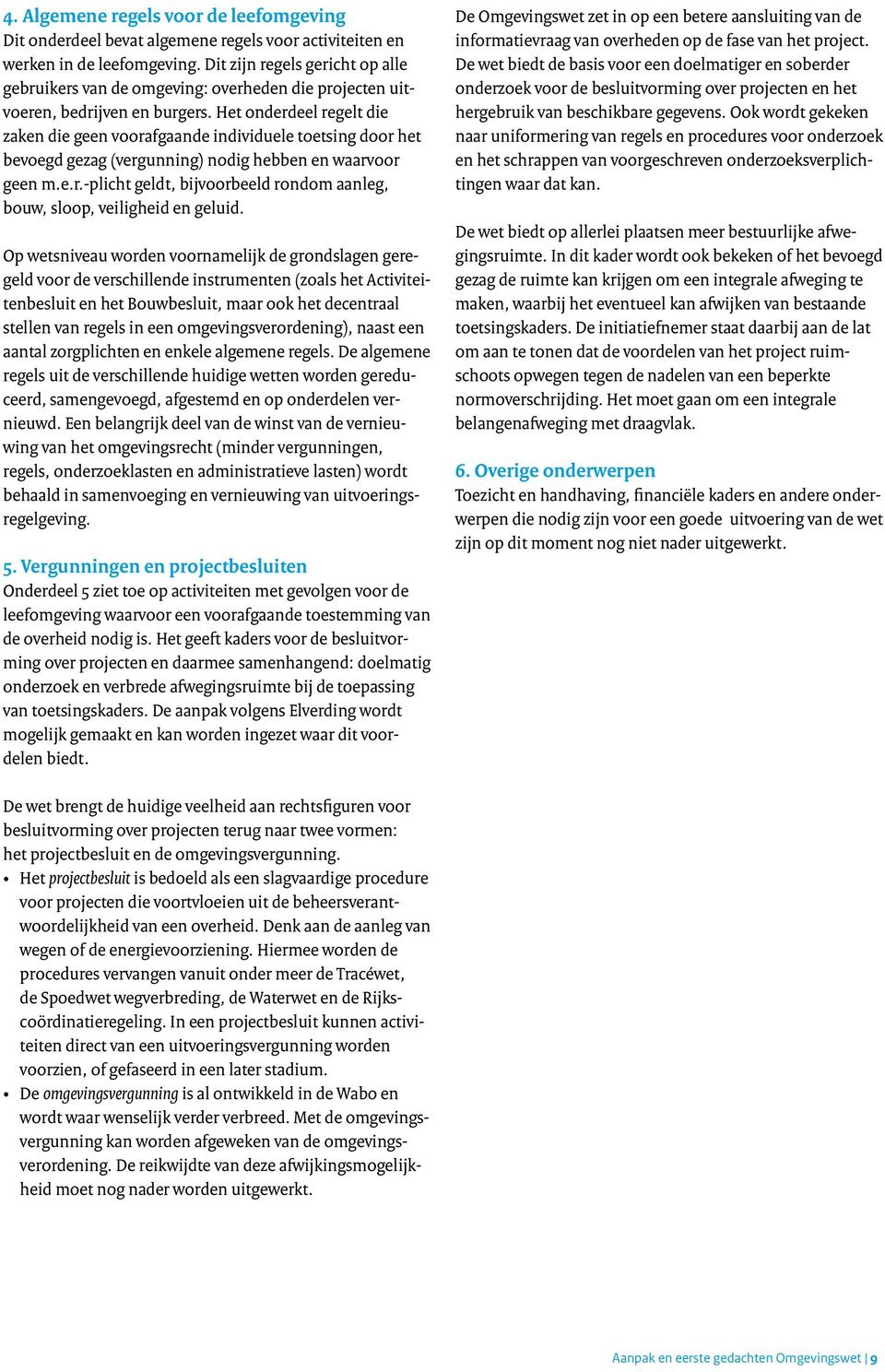 Het onderdeel regelt die zaken die geen voorafgaande individuele toetsing door het bevoegd gezag (vergunning) nodig hebben en waarvoor geen m.e.r.-plicht geldt, bijvoorbeeld rondom aanleg, bouw, sloop, veiligheid en geluid.