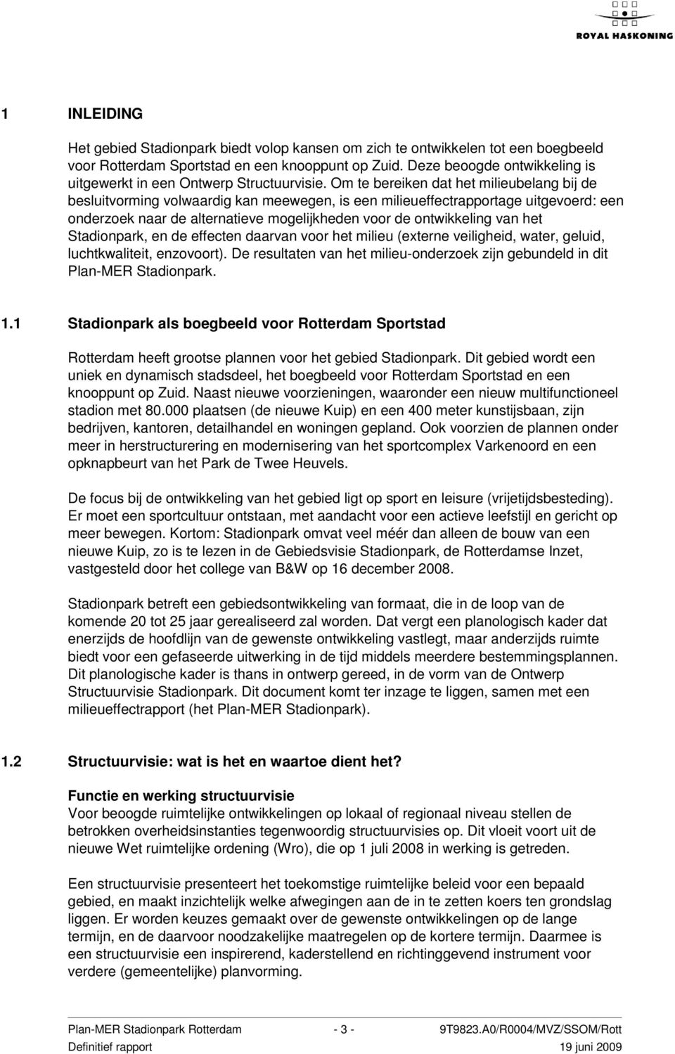 Om te bereiken dat het milieubelang bij de besluitvorming volwaardig kan meewegen, is een milieueffectrapportage uitgevoerd: een onderzoek naar de alternatieve mogelijkheden voor de ontwikkeling van