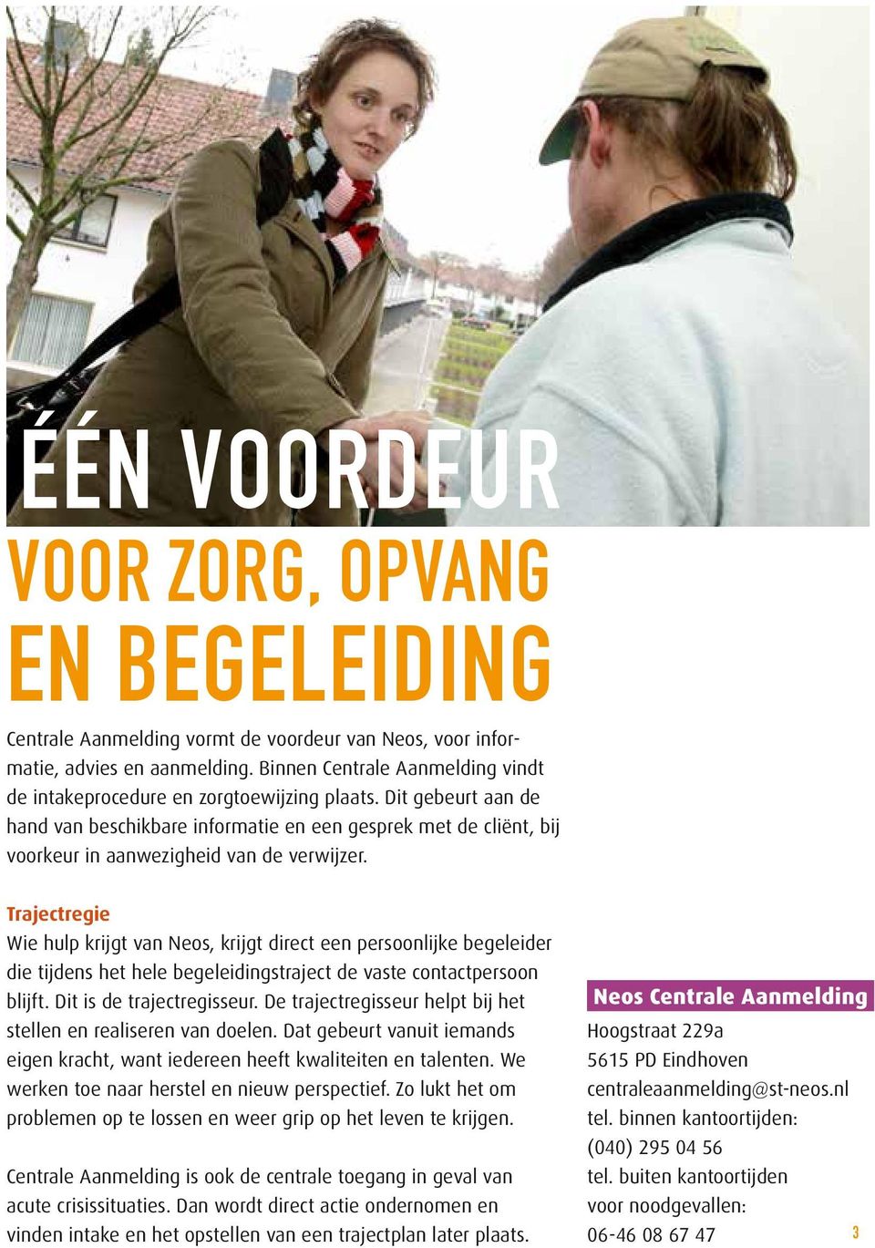 Dit gebeurt aan de hand van beschikbare informatie en een gesprek met de cliënt, bij voorkeur in aanwezigheid van de verwijzer.