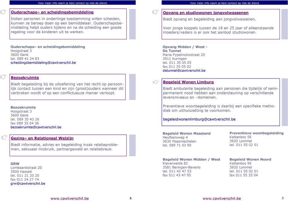 Voor jonge koppels tussen de 18 en 25 jaar of alleenstaande moeders/vaders is er ook het aanbod studiowonen. Ouderschaps en scheidingsbemiddeling tel. 089 41 24 83 scheidingsbemiddeling@cawtverschil.