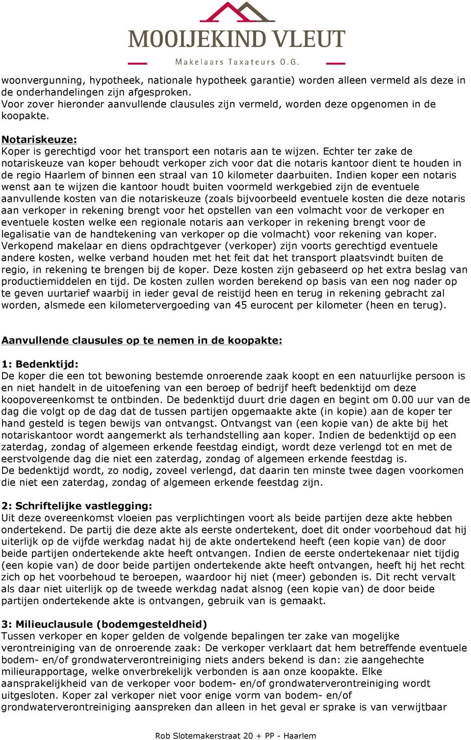 Echter ter zake de notariskeuze van koper behoudt verkoper zich voor dat die notaris kantoor dient te houden in de regio Haarlem of binnen een straal van 10 kilometer daarbuiten.