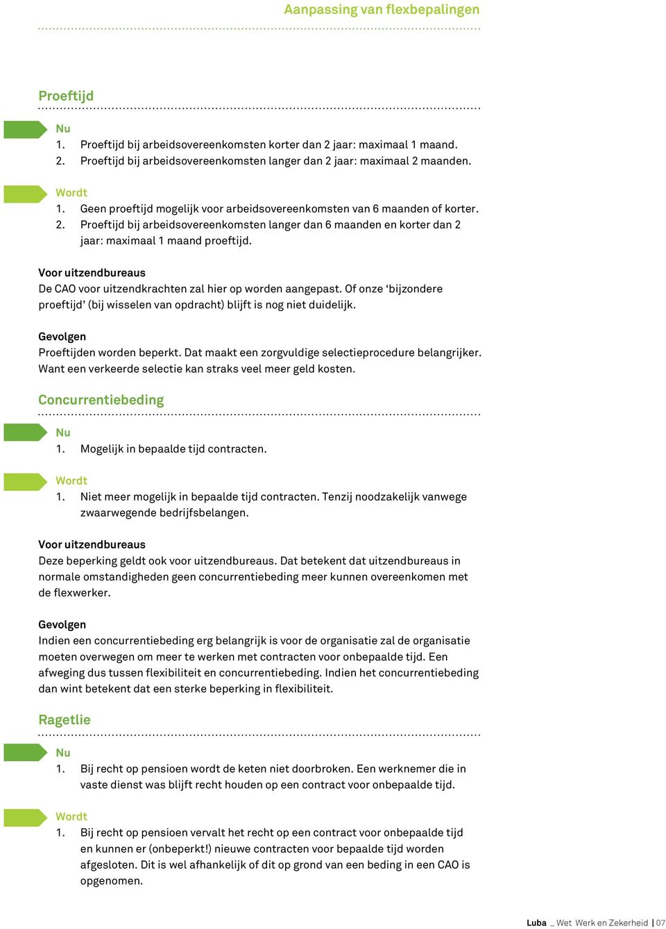 Of onze bijzondere proeftijd (bij wisselen van opdracht) blijft is nog niet duidelijk. Proeftijden worden beperkt. Dat maakt een zorgvuldige selectieprocedure belangrijker.