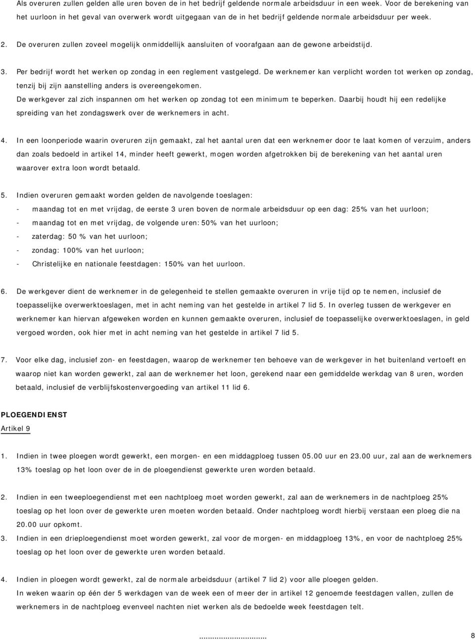 De overuren zullen zoveel mogelijk onmiddellijk aansluiten of voorafgaan aan de gewone arbeidstijd. 3. Per bedrijf wordt het werken op zondag in een reglement vastgelegd.