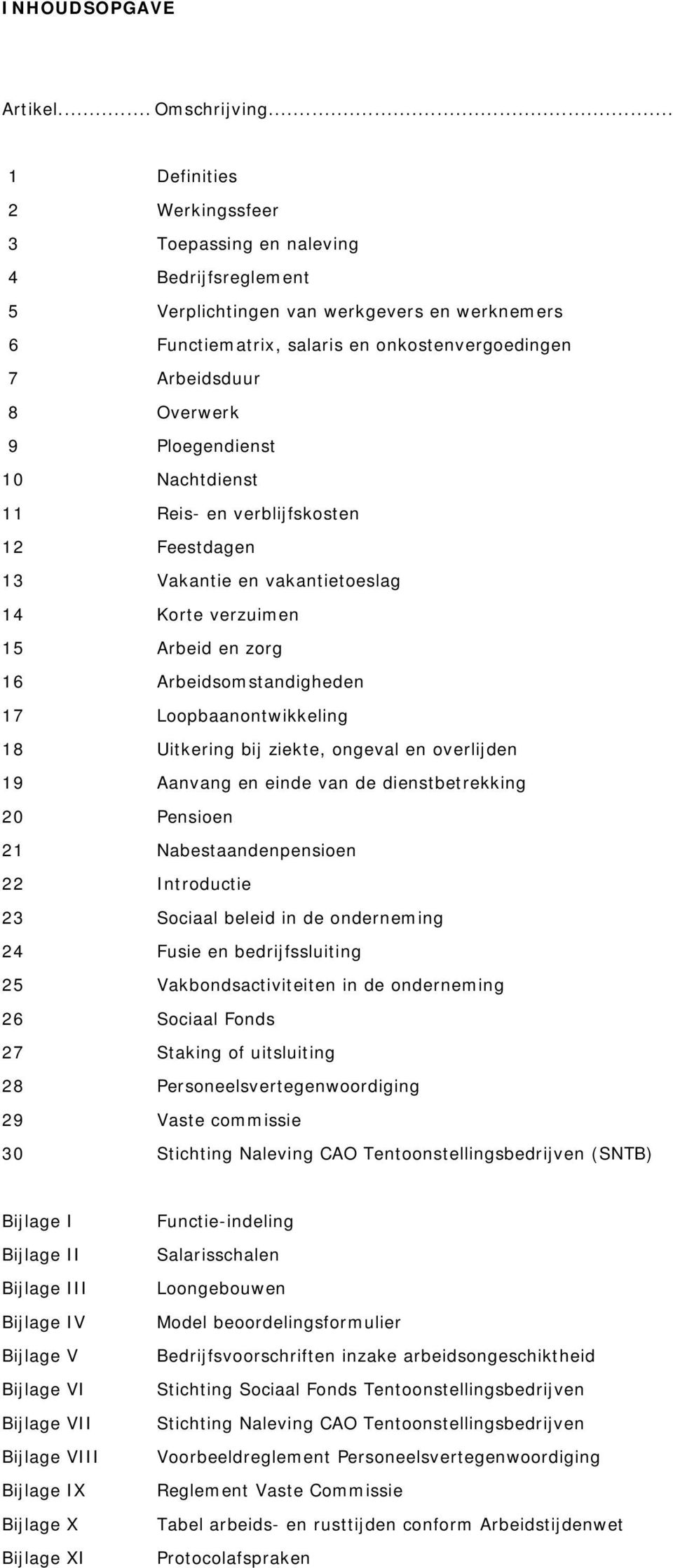 Ploegendienst 10 Nachtdienst 11 Reis- en verblijfskosten 12 Feestdagen 13 Vakantie en vakantietoeslag 14 Korte verzuimen 15 Arbeid en zorg 16 Arbeidsomstandigheden 17 Loopbaanontwikkeling 18