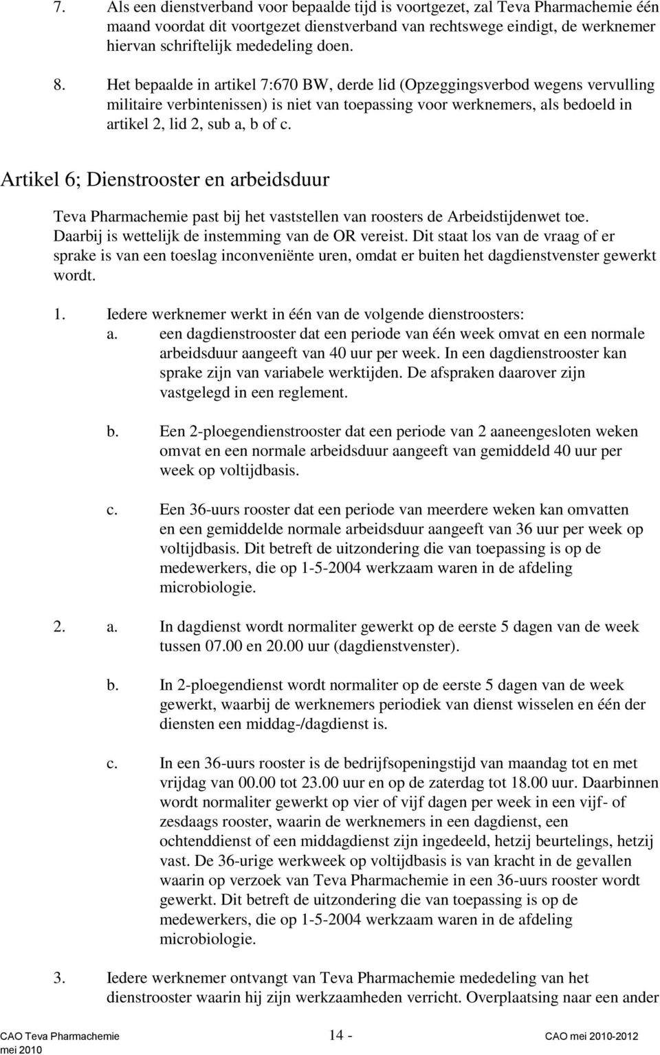 Het bepaalde in artikel 7:670 BW, derde lid (Opzeggingsverbod wegens vervulling militaire verbintenissen) is niet van toepassing voor werknemers, als bedoeld in artikel 2, lid 2, sub a, b of c.