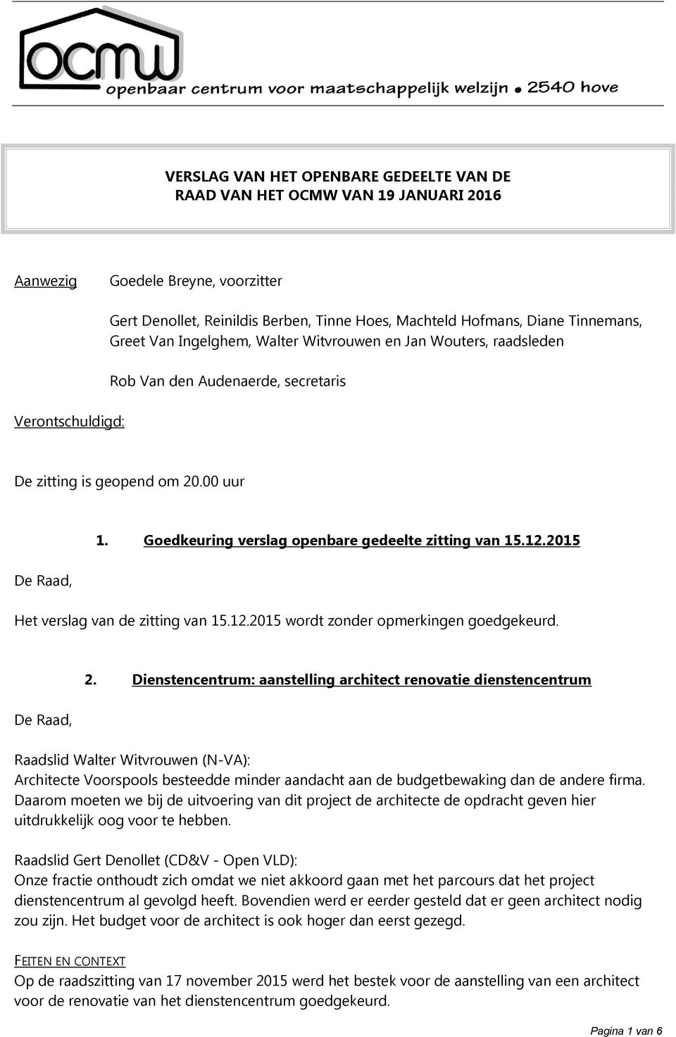 Goedkeuring verslag openbare gedeelte zitting van 15.12.2015 Het verslag van de zitting van 15.12.2015 wordt zonder opmerkingen goedgekeurd. 2.