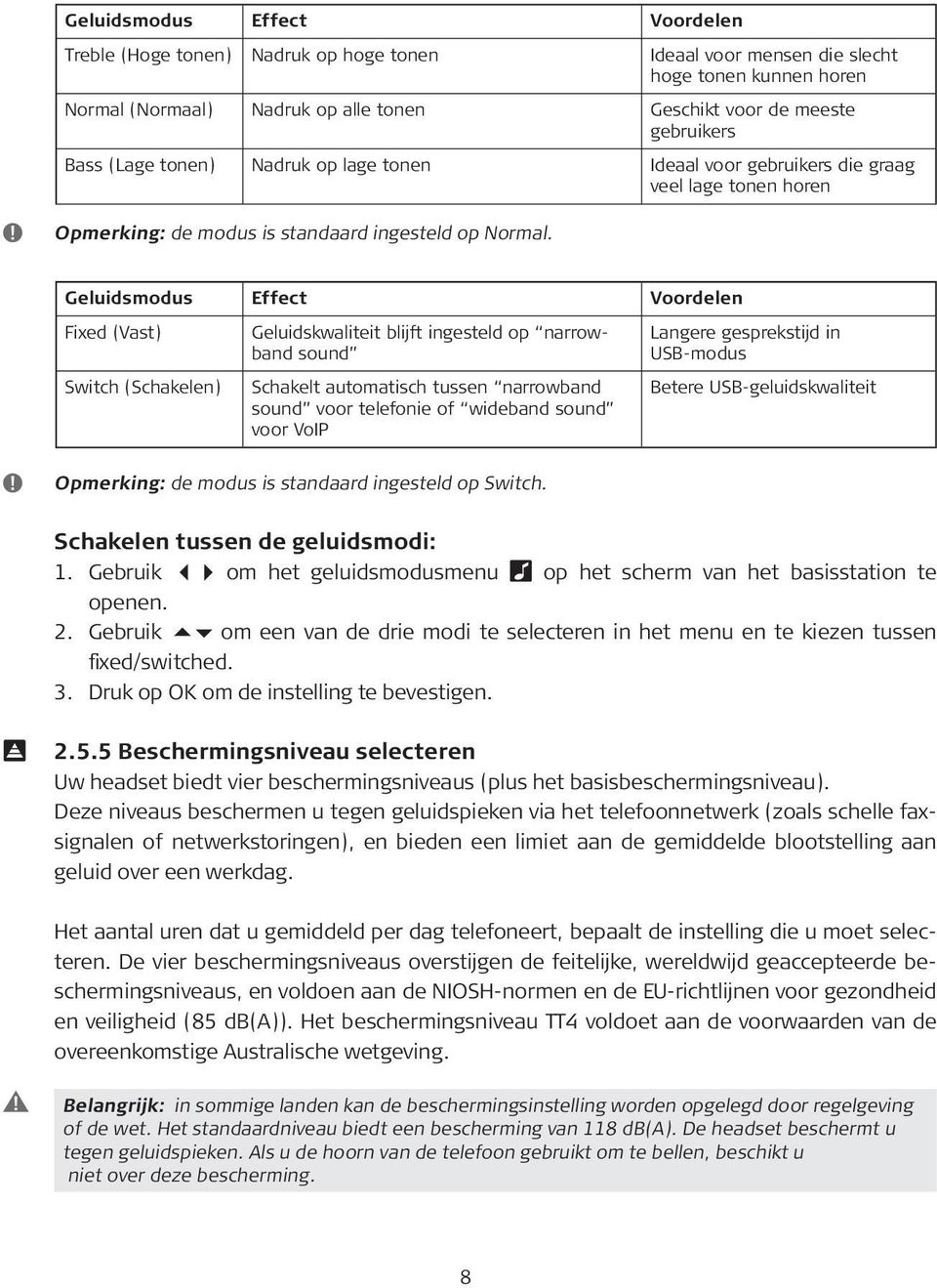 Geluidsmodus Effect Voordelen Fixed (Vast) Geluidskwaliteit blijft ingesteld op narrowband sound Langere gesprekstijd in USB-modus Switch (Schakelen) Schakelt automatisch tussen narrowband sound voor