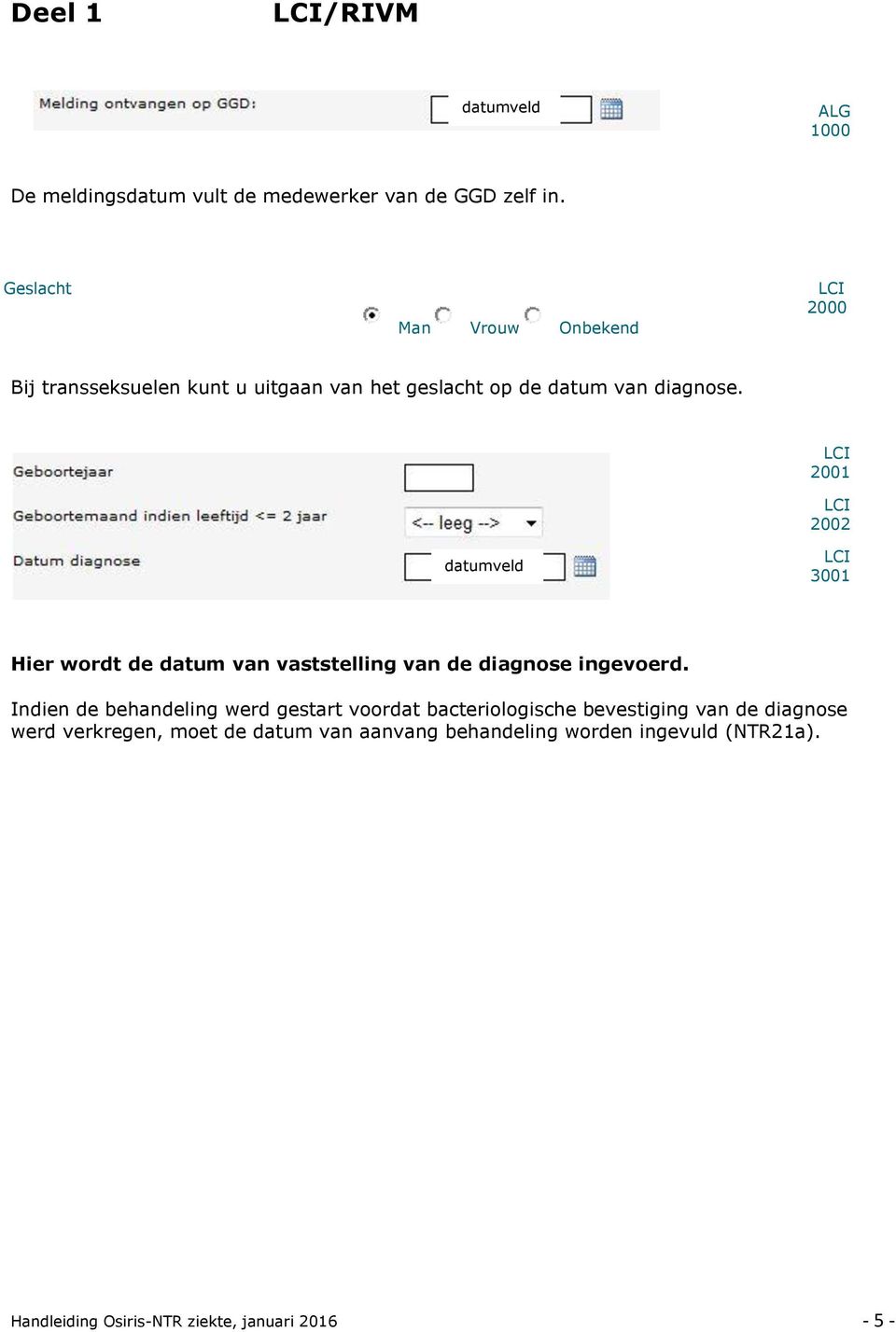 LCI 2001 LCI 2002 datumveld LCI 3001 Hier wordt de datum van vaststelling van de diagnose ingevoerd.