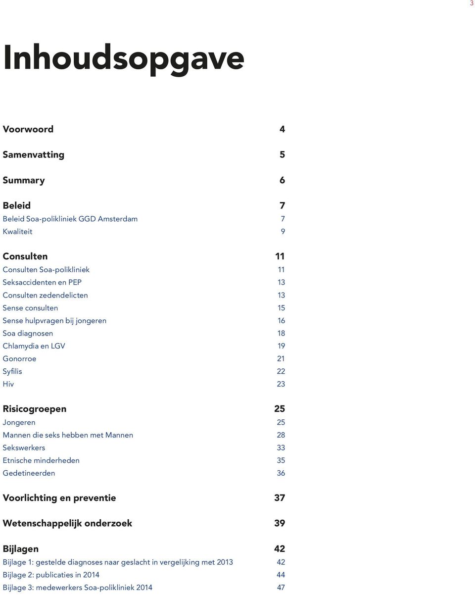 23 Risicogroepen 25 Jongeren 25 Mannen die seks hebben met Mannen 28 Sekswerkers 33 Etnische minderheden 35 Gedetineerden 36 Voorlichting en preventie 37