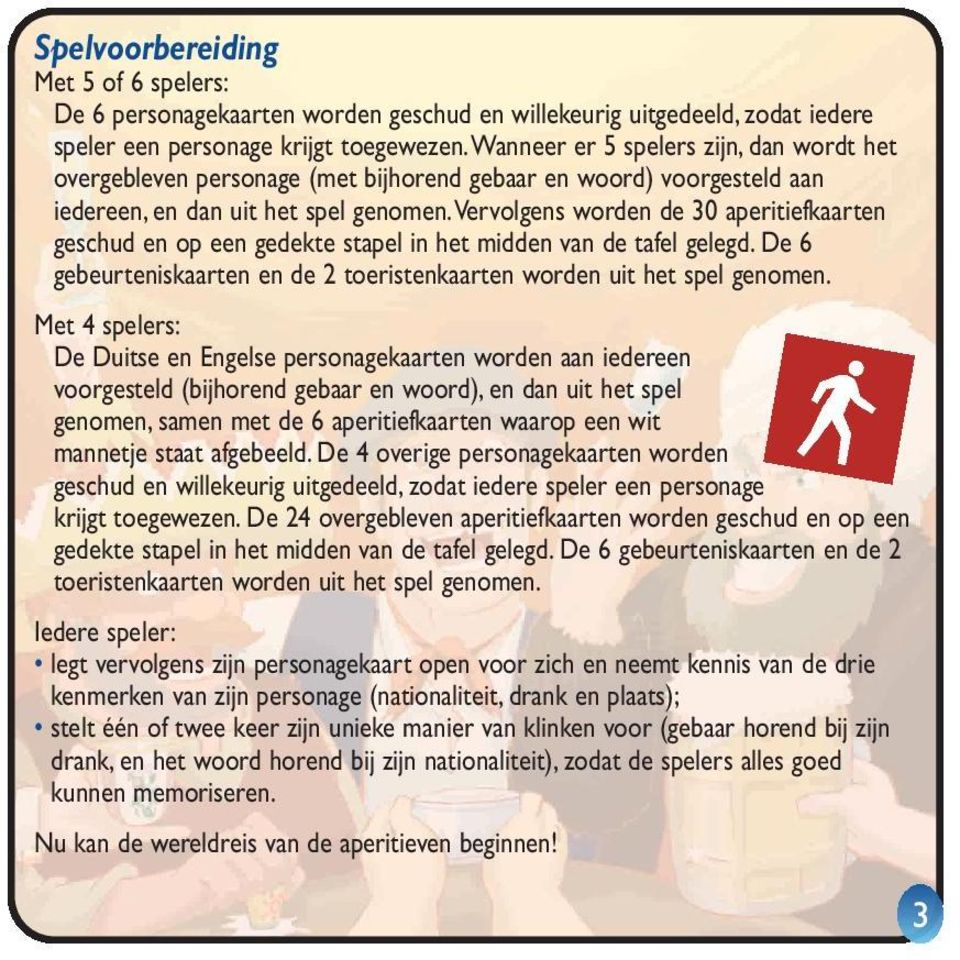 vervolgens worden de 30 aperitiefkaarten geschud en op een gedekte stapel in het midden van de tafel gelegd. De 6 gebeurteniskaarten en de 2 toeristenkaarten worden uit het spel genomen.