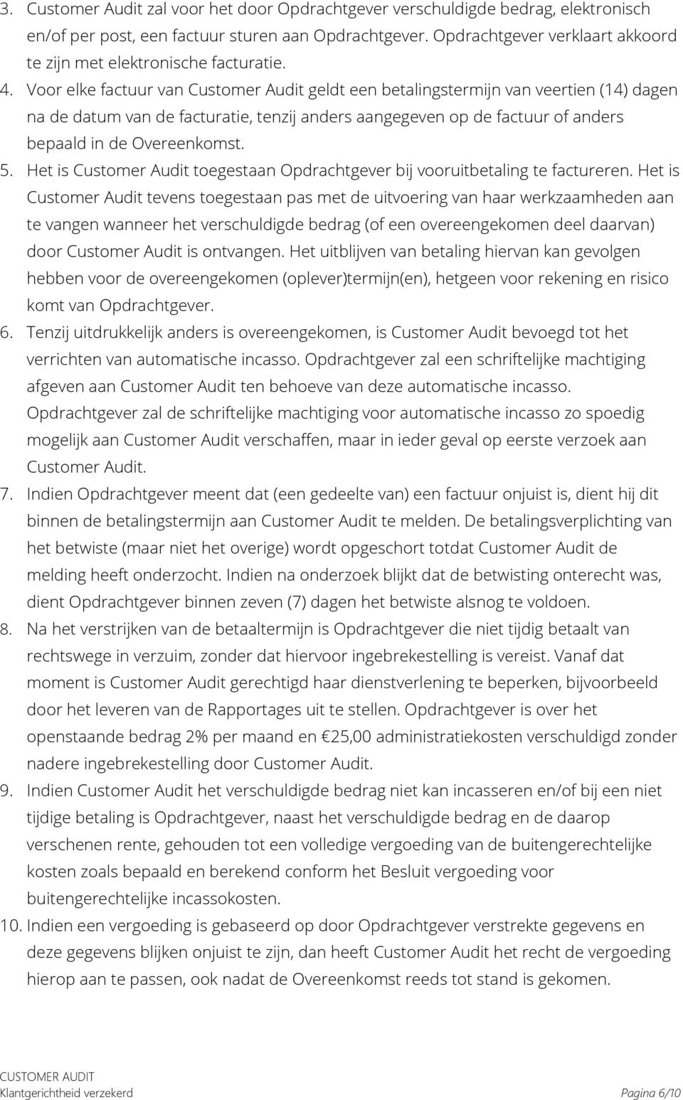 Voor elke factuur van Customer Audit geldt een betalingstermijn van veertien (14) dagen na de datum van de facturatie, tenzij anders aangegeven op de factuur of anders bepaald in de Overeenkomst. 5.