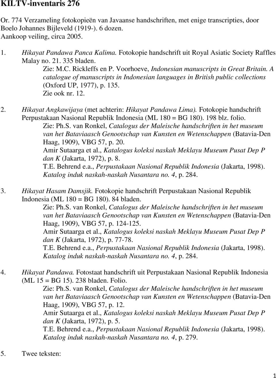 Fotokopie handschrift Perpustakaan Nasional Republik Indonesia (ML 180 = BG 180). 198 blz. folio. Haag, 1909), VBG 57, p. 20. dan K (Jakarta, 1972), p. 8. Katalog induk naskah-naskah Nusantara no.