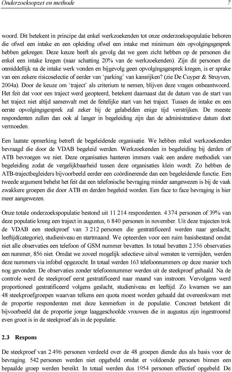 Deze keuze heeft als gevolg dat we geen zicht hebben op de personen die enkel een intake kregen (naar schatting 20% van de werkzoekenden).