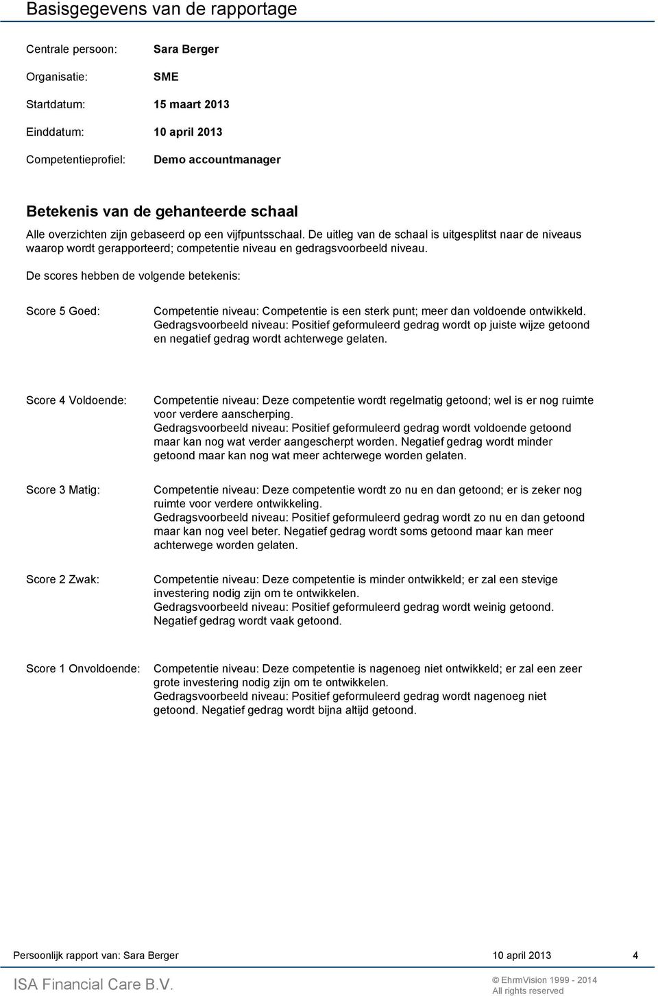 De scores hebben de volgende betekenis: Score Goed: Competentie niveau: Competentie is een sterk punt; meer dan voldoende ontwikkeld.