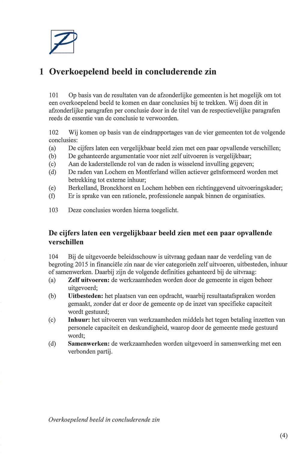 102 Wij komen op basis van de eindrapportages van de vier gemeenten tot de volgende conclusies: (a) De cijfers laten een vergelijkbaar beeld zien met een paar opvallende verschillen; (b) De