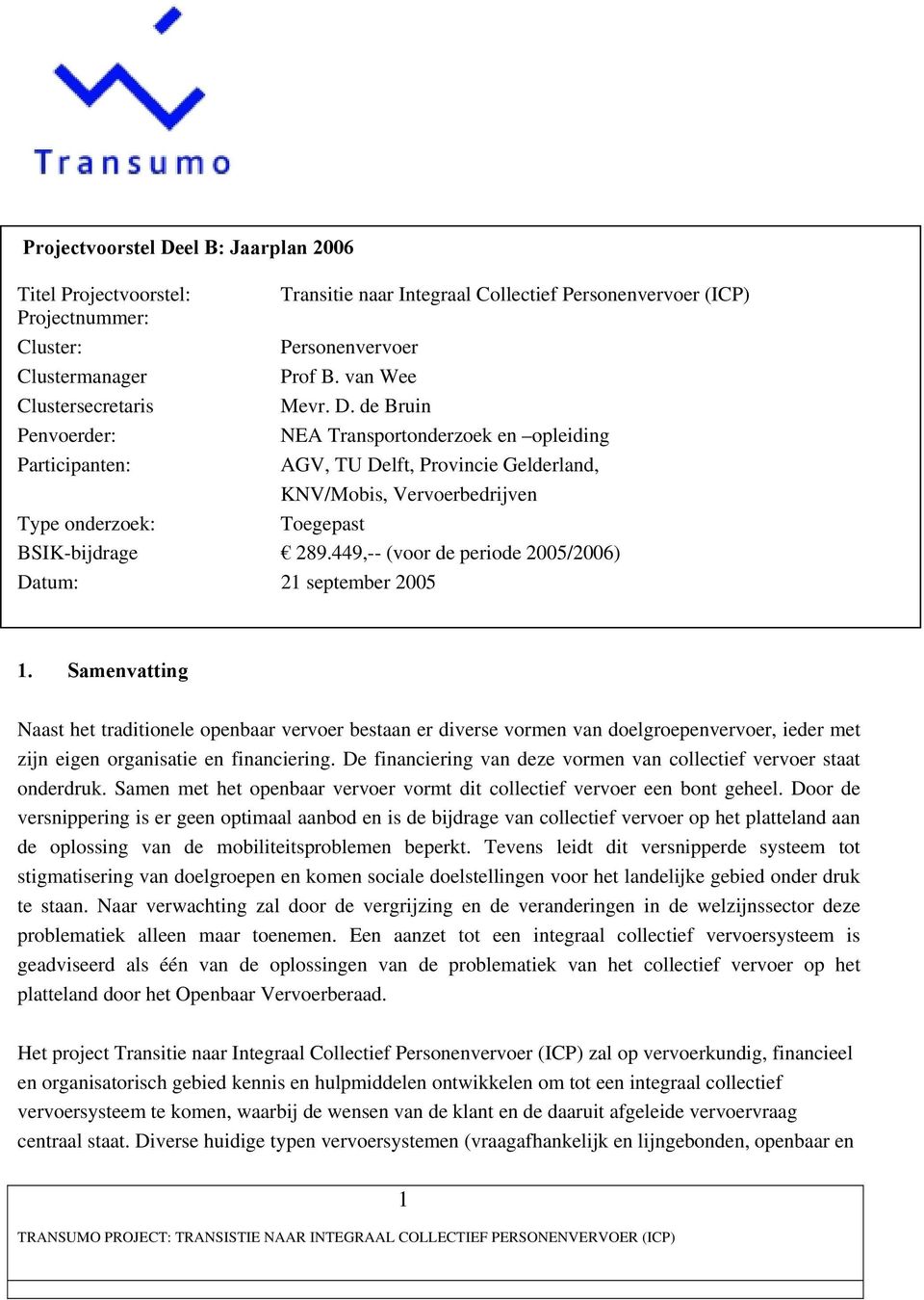 de Bruin NEA Transportonderzoek en opleiding AGV, TU Delft, Provincie Gelderland, KNV/Mobis, Vervoerbedrijven Toegepast BSIK-bijdrage 289.449,-- (voor de periode 2005/2006) Datum: 21 september 2005 1.