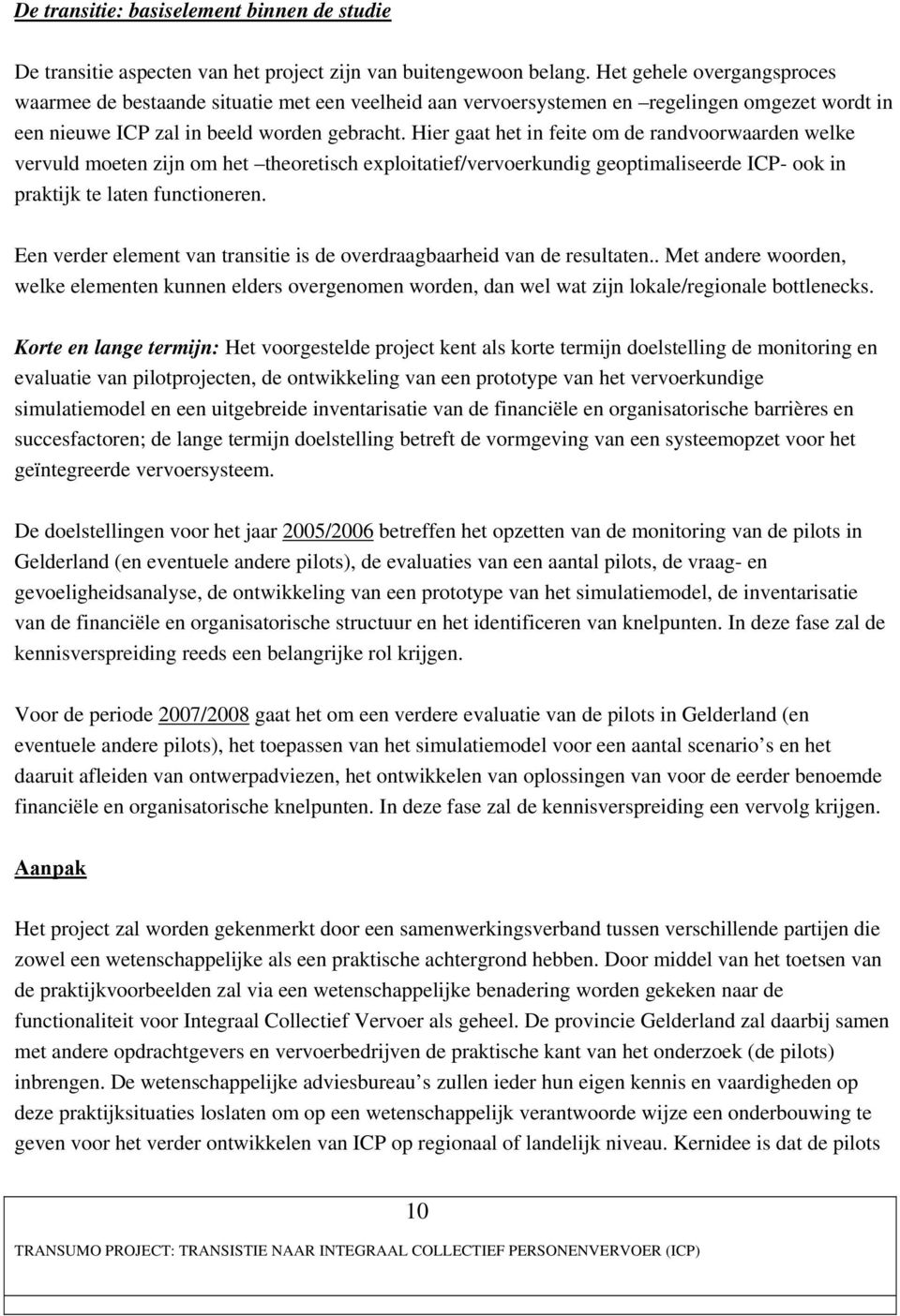 Hier gaat het in feite om de randvoorwaarden welke vervuld moeten zijn om het theoretisch exploitatief/vervoerkundig geoptimaliseerde ICP- ook in praktijk te laten functioneren.