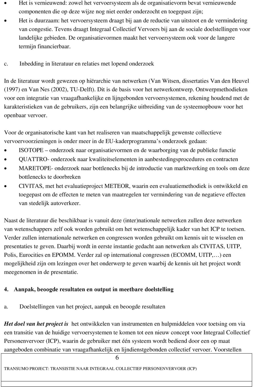 De organisatievormen maakt het vervoersysteem ook voor de langere termijn financierbaar. c.