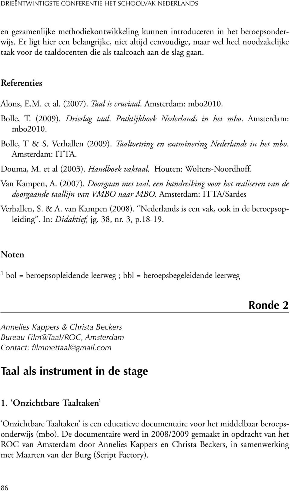 Amsterdam: mbo2010. Bolle, T. (2009). Drieslag taal. Praktijkboek Nederlands in het mbo. Amsterdam: mbo2010. Bolle, T & S. Verhallen (2009). Taaltoetsing en examinering Nederlands in het mbo.