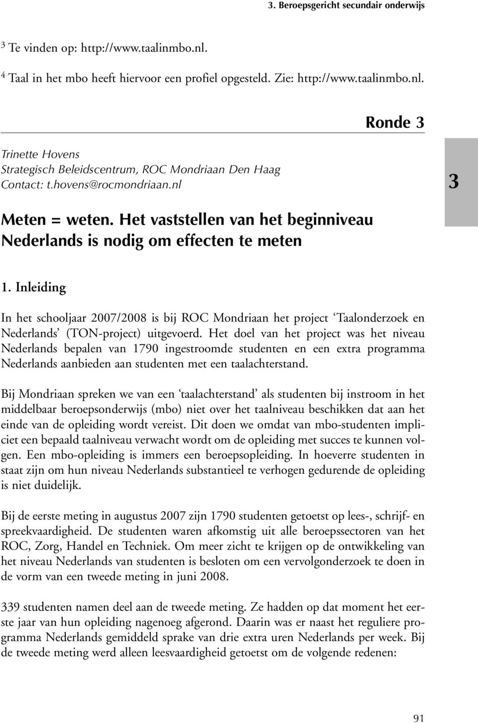 Inleiding In het schooljaar 2007/2008 is bij ROC Mondriaan het project Taalonderzoek en Nederlands (TON-project) uitgevoerd.