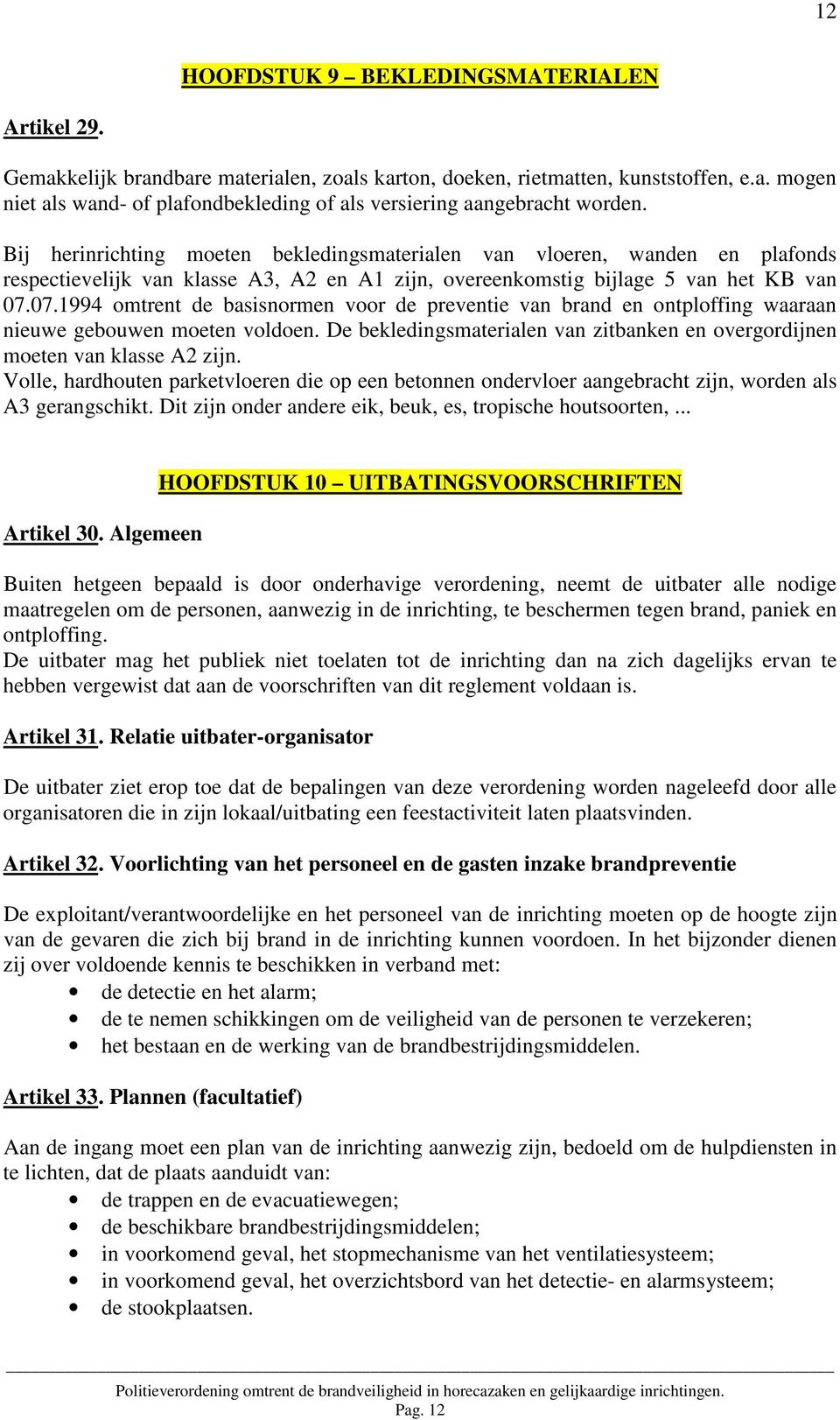 07.1994 omtrent de basisnormen voor de preventie van brand en ontploffing waaraan nieuwe gebouwen moeten voldoen. De bekledingsmaterialen van zitbanken en overgordijnen moeten van klasse A2 zijn.