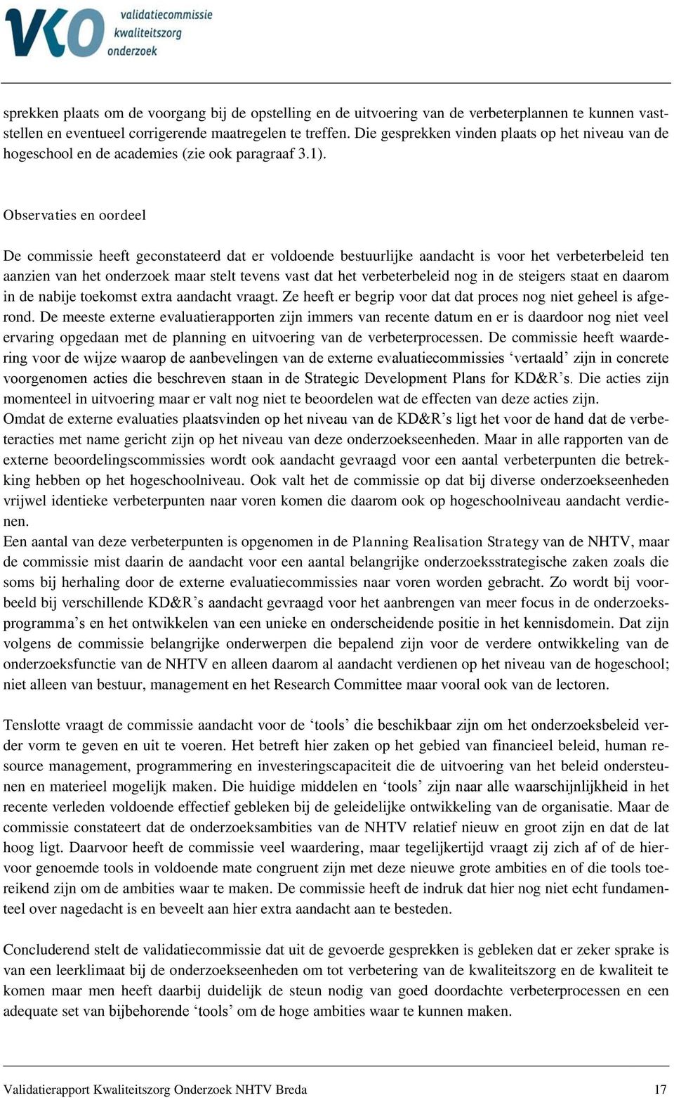 Observaties en oordeel De commissie heeft geconstateerd dat er voldoende bestuurlijke aandacht is voor het verbeterbeleid ten aanzien van het onderzoek maar stelt tevens vast dat het verbeterbeleid