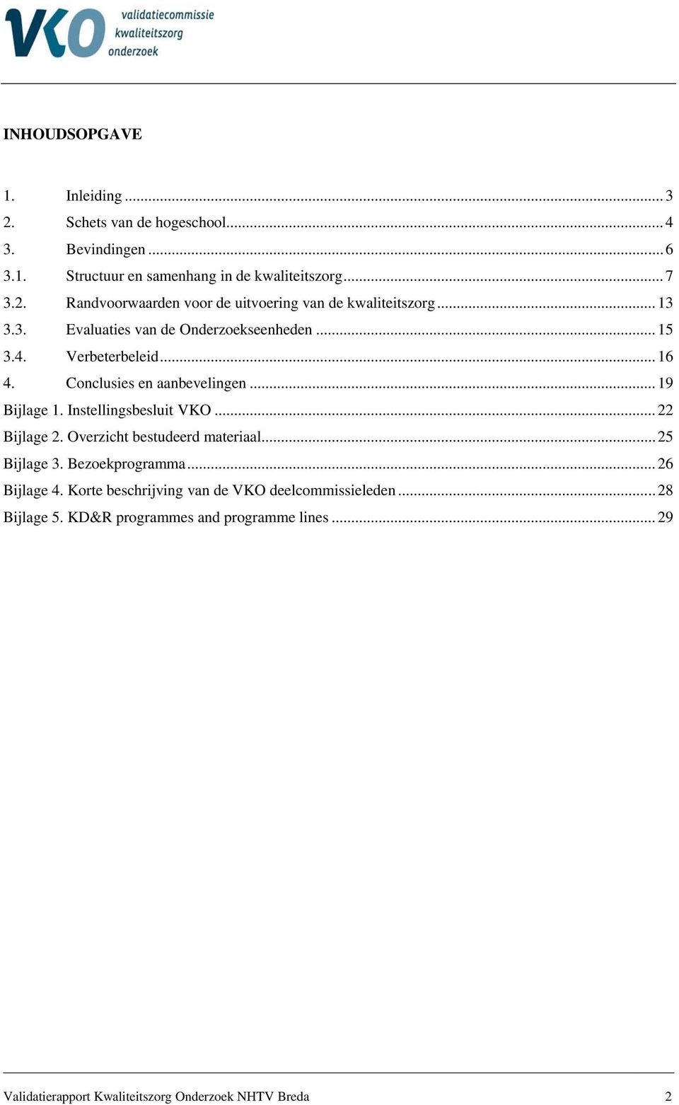 .. 22 Bijlage 2. Overzicht bestudeerd materiaal... 25 Bijlage 3. Bezoekprogramma... 26 Bijlage 4. Korte beschrijving van de VKO deelcommissieleden.