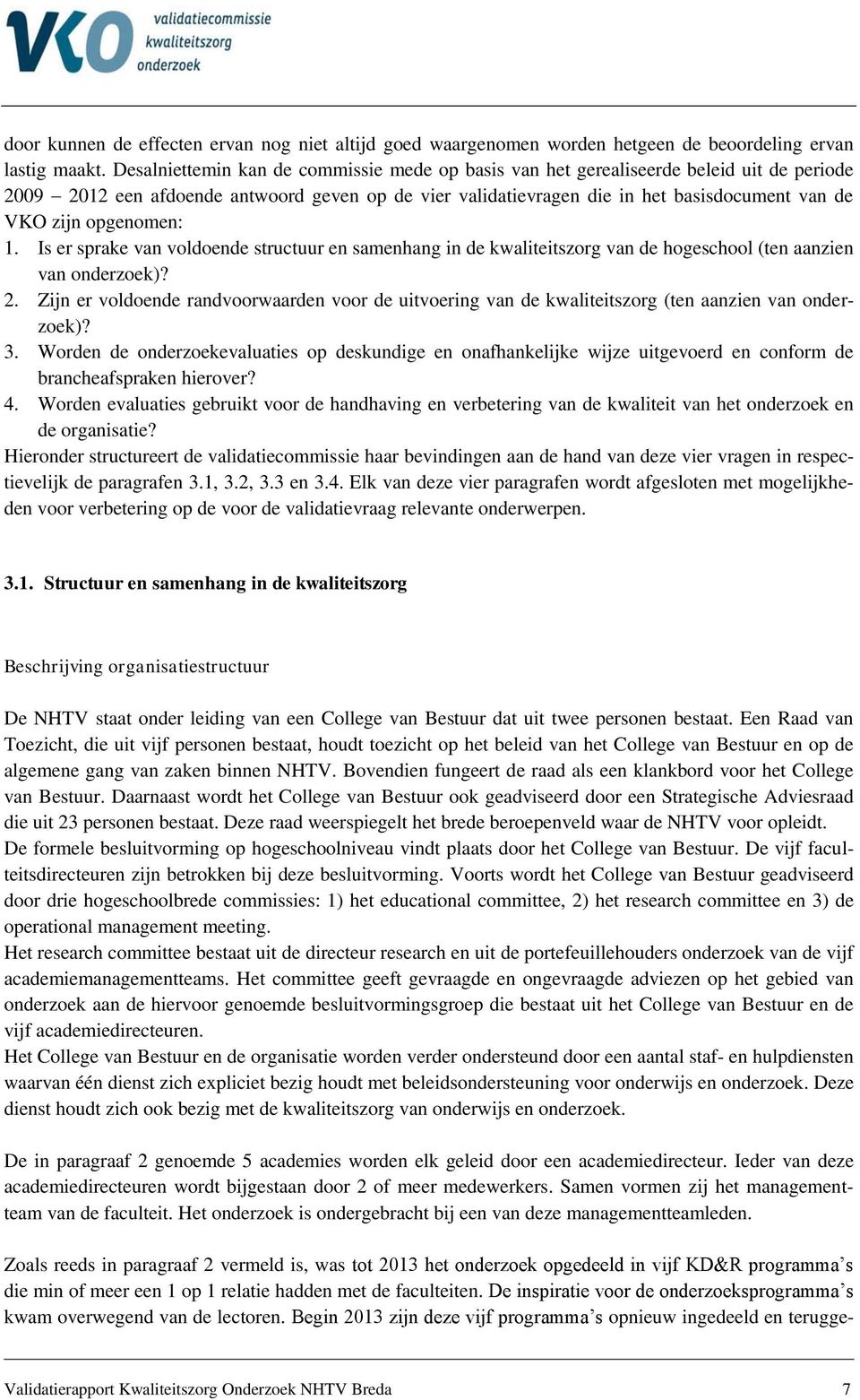 opgenomen: 1. Is er sprake van voldoende structuur en samenhang in de kwaliteitszorg van de hogeschool (ten aanzien van onderzoek)? 2.