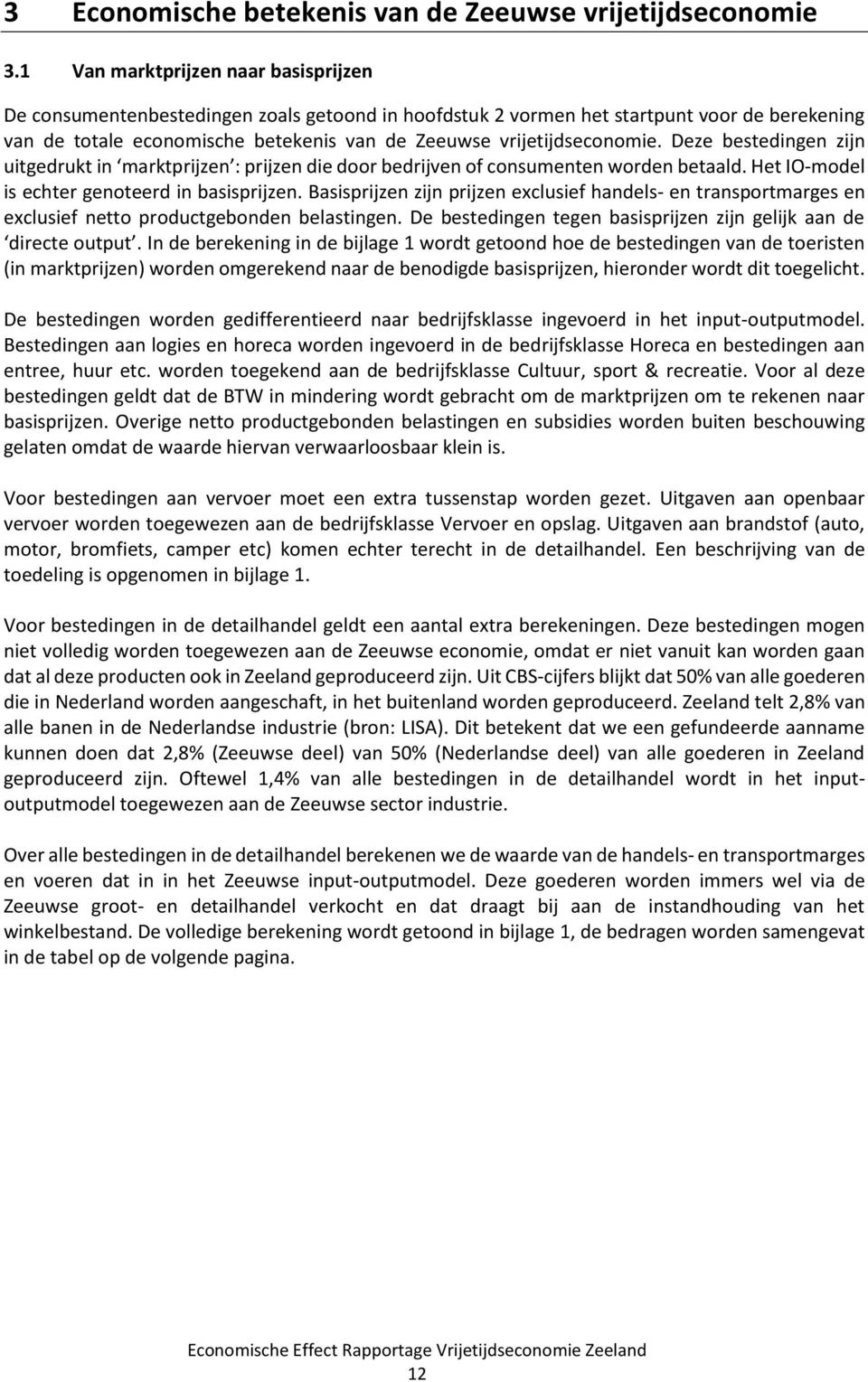 vrijetijdseconomie. Deze bestedingen zijn uitgedrukt in marktprijzen : prijzen die door bedrijven of consumenten worden betaald. Het IO-model is echter genoteerd in basisprijzen.