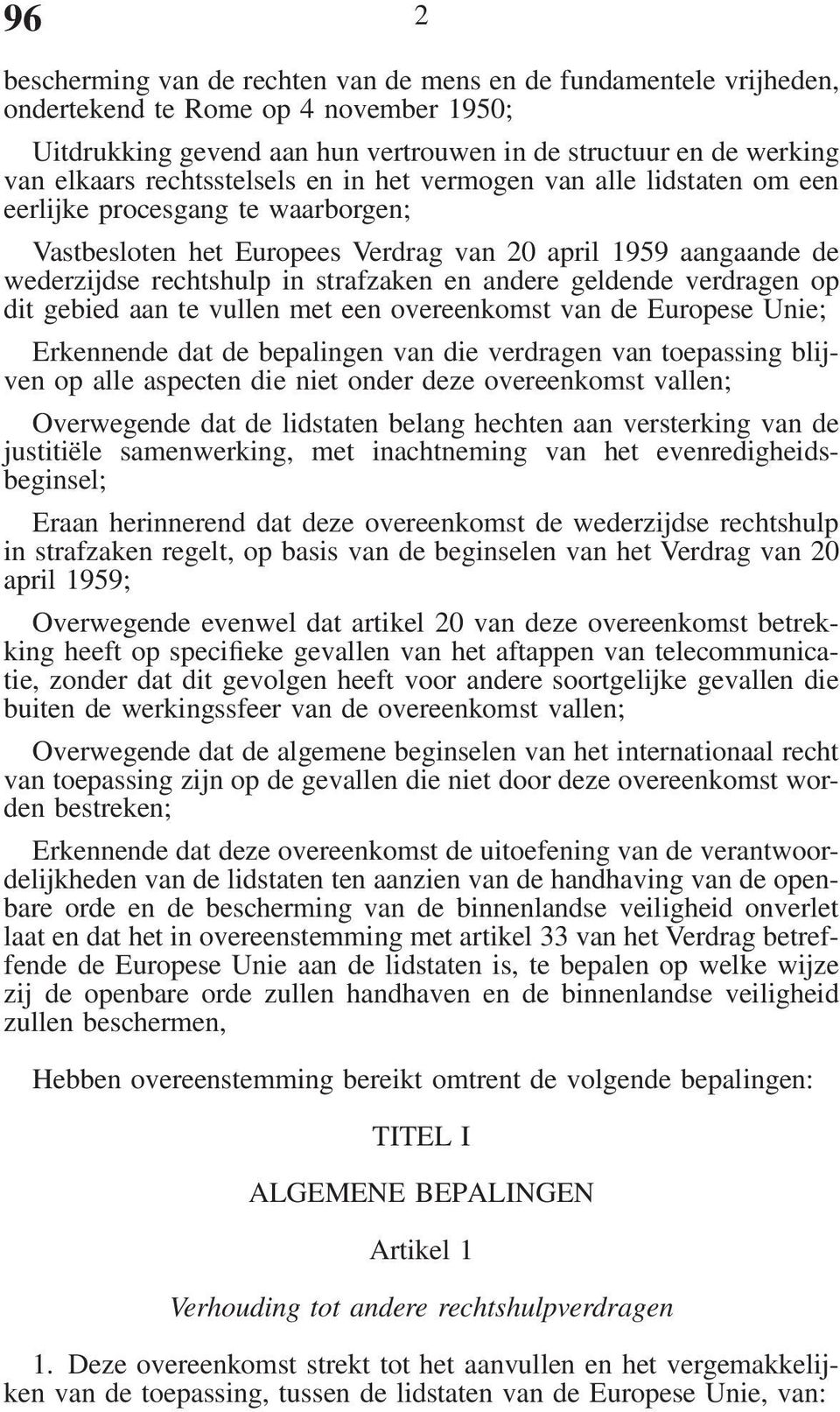 andere geldende verdragen op dit gebied aan te vullen met een overeenkomst van de Europese Unie; Erkennende dat de bepalingen van die verdragen van toepassing blijven op alle aspecten die niet onder