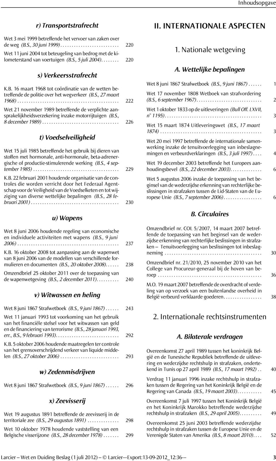 ............................................ 222 Wet 21 november 1989 betreffende de verplichte aansprakelijkheidsverzekering inzake motorrijtuigen (B.S., 8 december 1989).