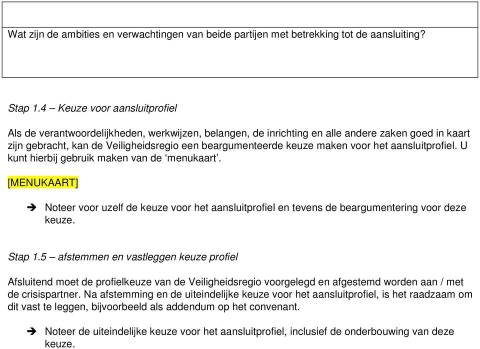 maken voor het aansluitprofiel. U kunt hierbij gebruik maken van de menukaart. [MENUKAART] Noteer voor uzelf de keuze voor het aansluitprofiel en tevens de beargumentering voor deze keuze. Stap 1.