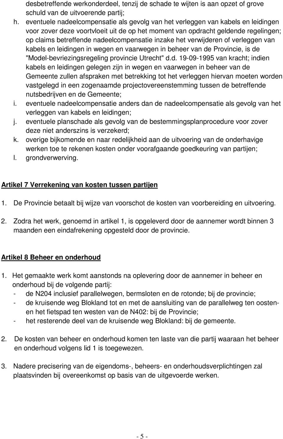 nadeelcompensatie inzake het verwijderen of verleggen van kabels en leidingen in wegen en vaarwegen in beheer van de Provincie, is de "Model-bevriezingsregeling provincie Utrecht" d.d. 19-09-1995 van