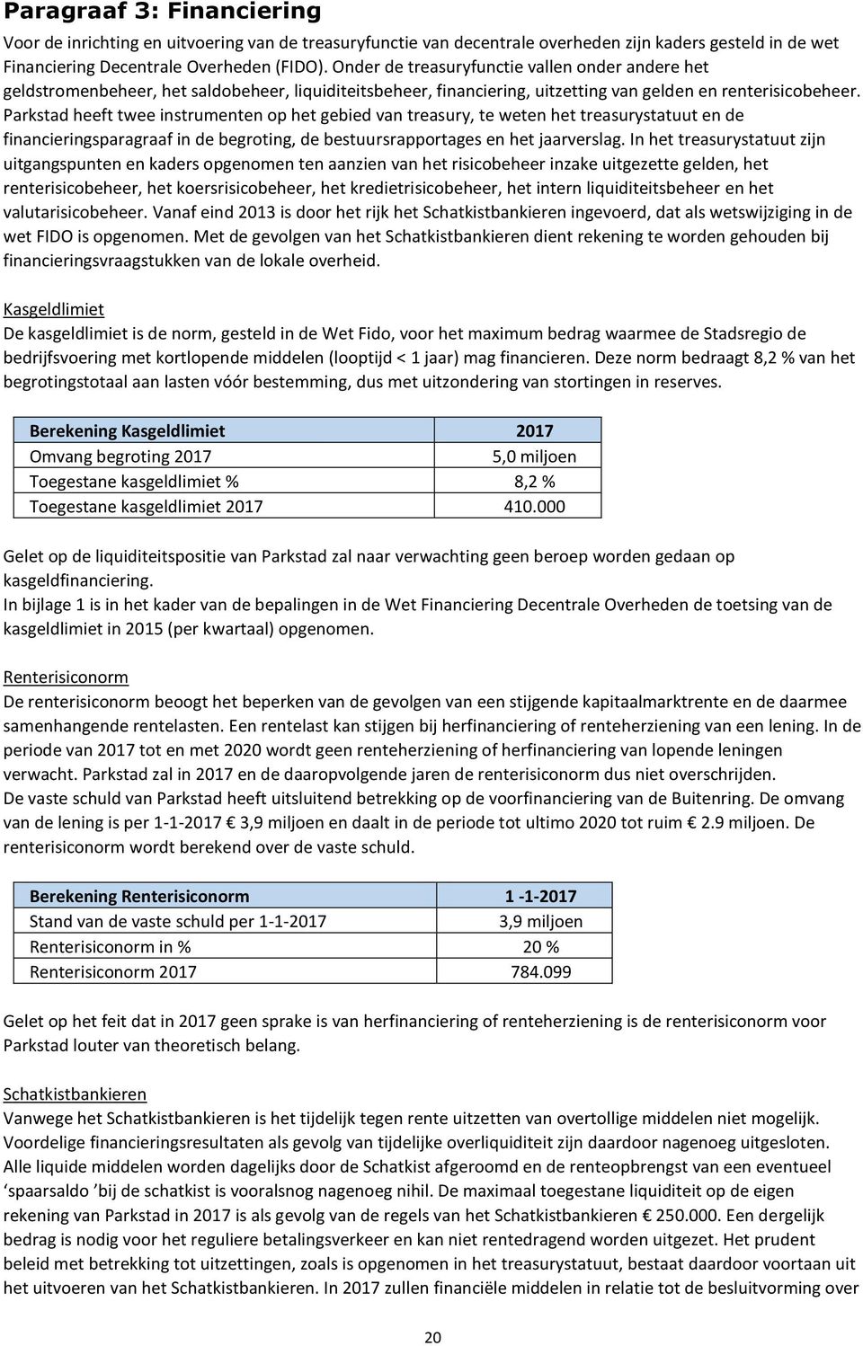 Parkstad heeft twee instrumenten op het gebied van treasury, te weten het treasurystatuut en de financieringsparagraaf in de begroting, de bestuursrapportages en het jaarverslag.