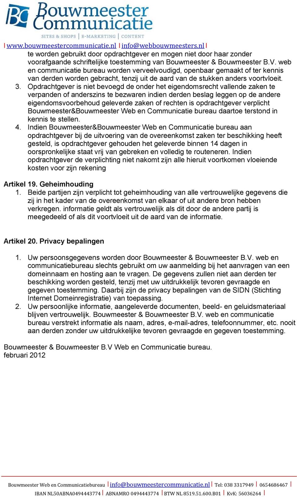 Opdrachtgever is niet bevoegd de onder het eigendomsrecht vallende zaken te verpanden of anderszins te bezwaren indien derden beslag leggen op de andere eigendomsvoorbehoud geleverde zaken of rechten